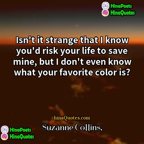 Suzanne Collins Quotes | Isn't it strange that I know you'd