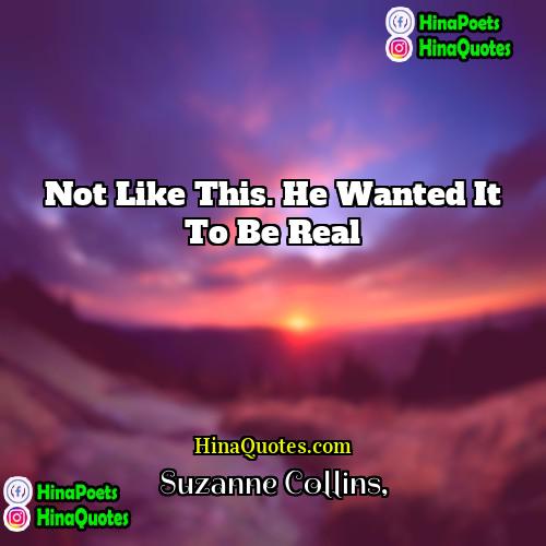 Suzanne Collins Quotes | Not like this. He wanted it to