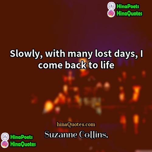 Suzanne Collins Quotes | Slowly, with many lost days, I come