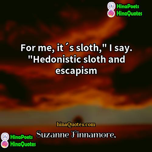 Suzanne Finnamore Quotes | For me, it´s sloth," I say. "Hedonistic
