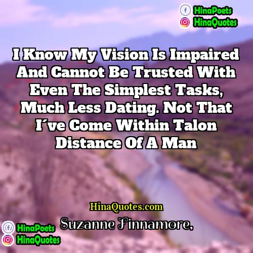 Suzanne Finnamore Quotes | I know my vision is impaired and