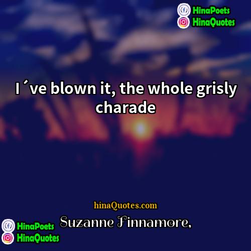 Suzanne Finnamore Quotes | I´ve blown it, the whole grisly charade.
