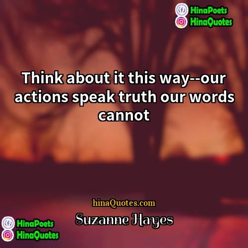 Suzanne Hayes Quotes | Think about it this way--our actions speak