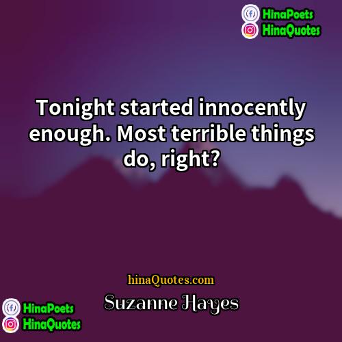 Suzanne Hayes Quotes | Tonight started innocently enough. Most terrible things