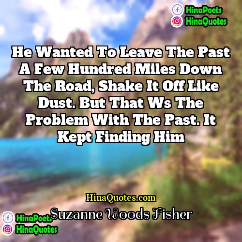 Suzanne Woods Fisher Quotes | He wanted to leave the past a