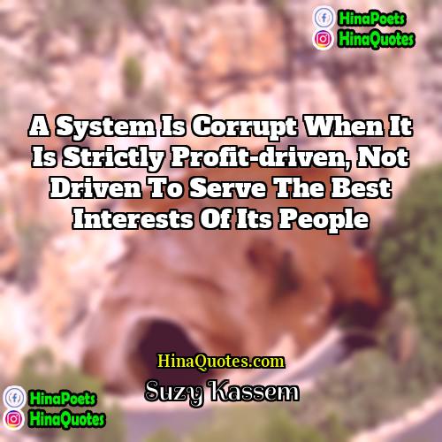 Suzy Kassem Quotes | A system is corrupt when it is