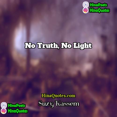 Suzy Kassem Quotes | No truth, no light.
  