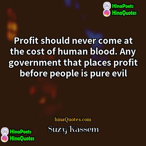 Suzy Kassem Quotes | Profit should never come at the cost