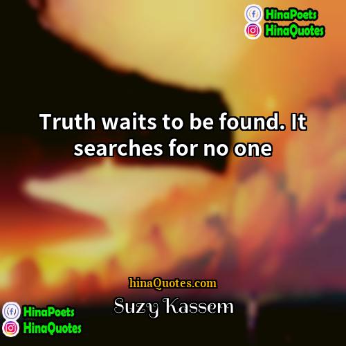 Suzy Kassem Quotes | Truth waits to be found. It searches