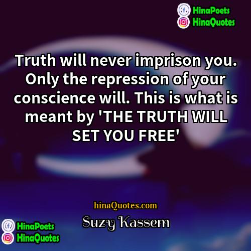 Suzy Kassem Quotes | Truth will never imprison you. Only the