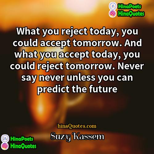 Suzy Kassem Quotes | What you reject today, you could accept