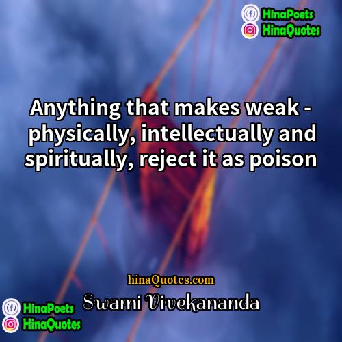 Swami Vivekananda Quotes | Anything that makes weak - physically, intellectually