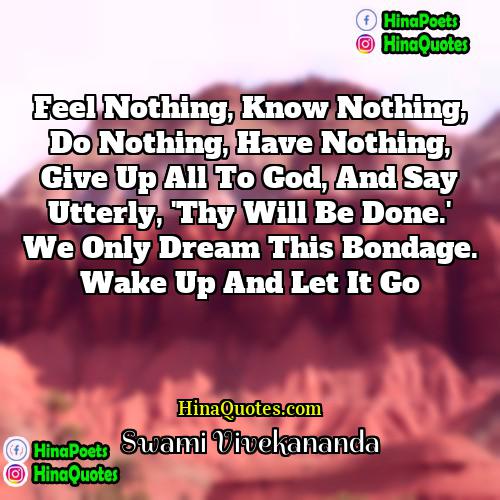 Swami Vivekananda Quotes | Feel nothing, know nothing, do nothing, have