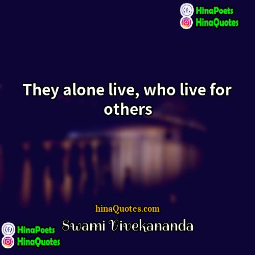 Swami Vivekananda Quotes | They alone live, who live for others.
