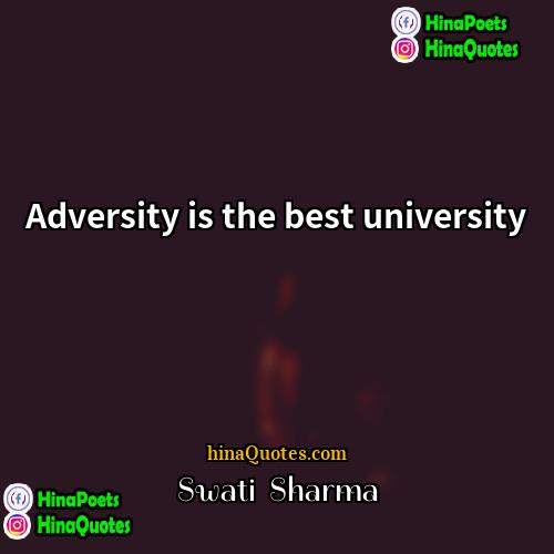 Swati  Sharma Quotes | Adversity is the best university
  