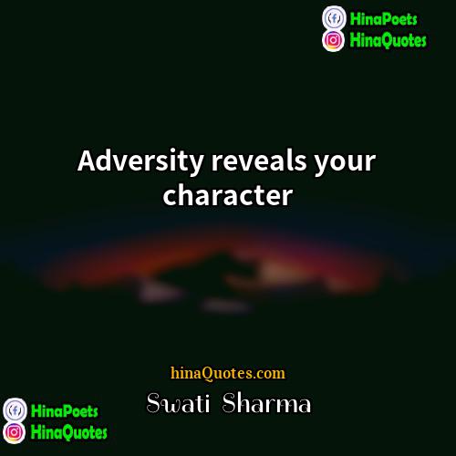 Swati  Sharma Quotes | Adversity reveals your character.
  