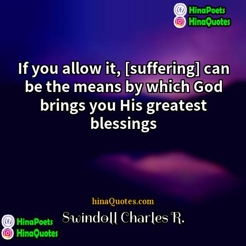 Swindoll Charles R Quotes | If you allow it, [suffering] can be