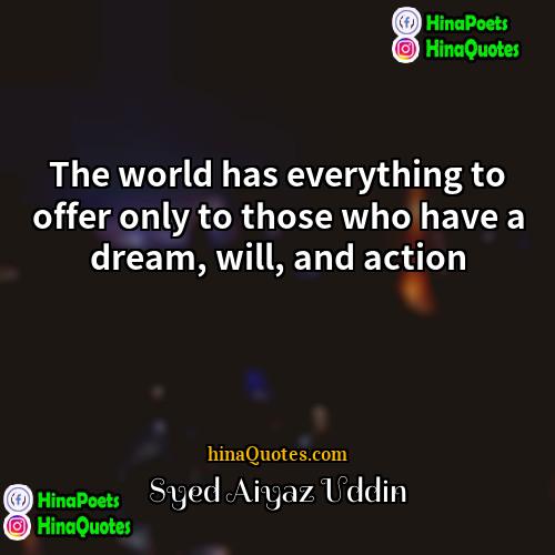 Syed Aiyaz Uddin Quotes | The world has everything to offer only