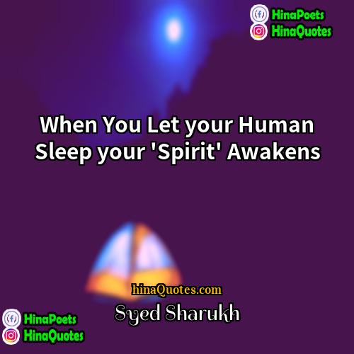 Syed Sharukh Quotes | When You Let your Human Sleep your