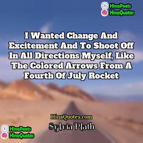 Sylvia Plath Quotes | I wanted change and excitement and to