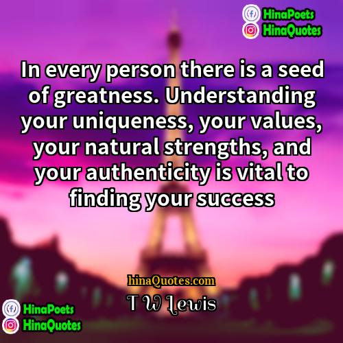 T W Lewis Quotes | In every person there is a seed
