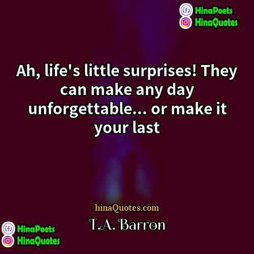 TA Barron Quotes | Ah, life's little surprises! They can make