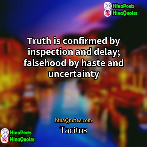 Tacitus Quotes | Truth is confirmed by inspection and delay;