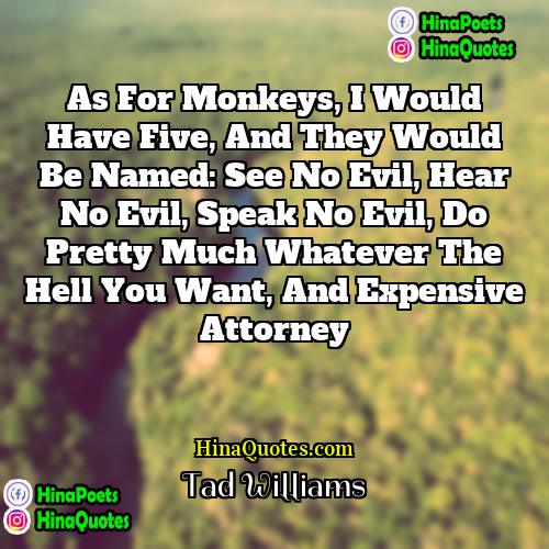 Tad Williams Quotes | As for monkeys, I would have five,