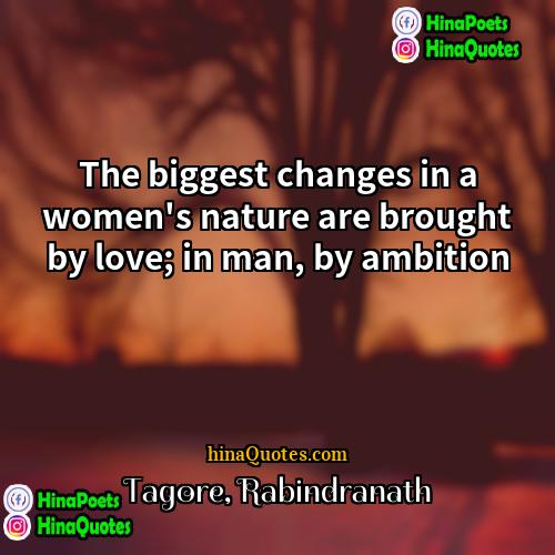 Tagore Rabindranath Quotes | The biggest changes in a women's nature