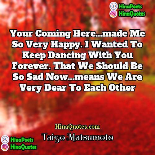 Taiyo Matsumoto Quotes | Your coming here...made me so very happy.