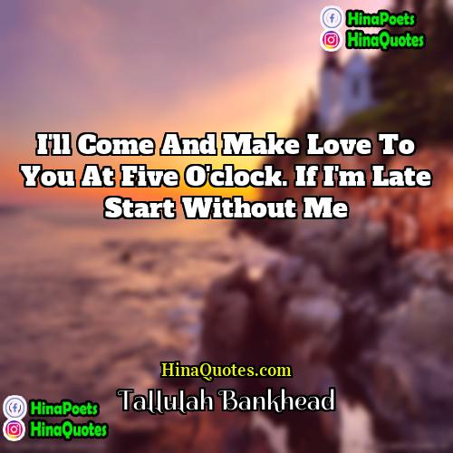 Tallulah Bankhead Quotes | I'll come and make love to you