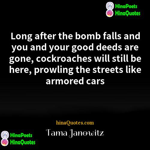 Tama Janowitz Quotes | Long after the bomb falls and you