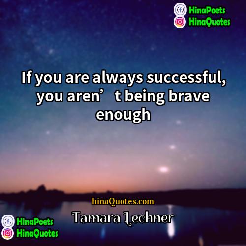 Tamara Lechner Quotes | If you are always successful, you aren’t