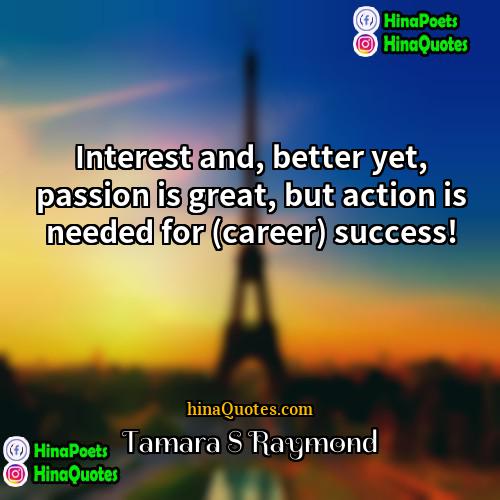 Tamara S Raymond Quotes | Interest and, better yet, passion is great,