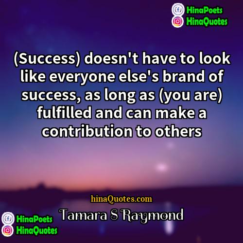 Tamara S Raymond Quotes | (Success) doesn't have to look like everyone