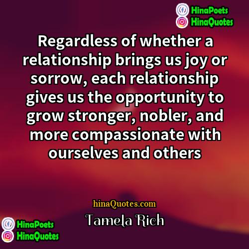 Tamela Rich Quotes | Regardless of whether a relationship brings us