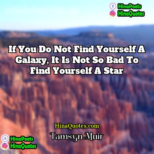 Tamsyn Muir Quotes | If you do not find yourself a