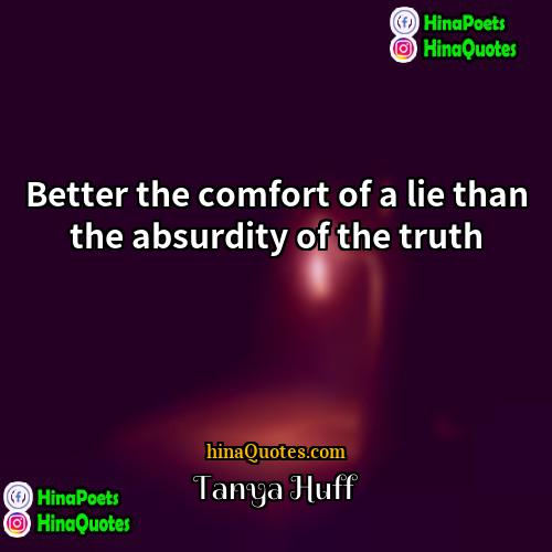 Tanya Huff Quotes | Better the comfort of a lie than
