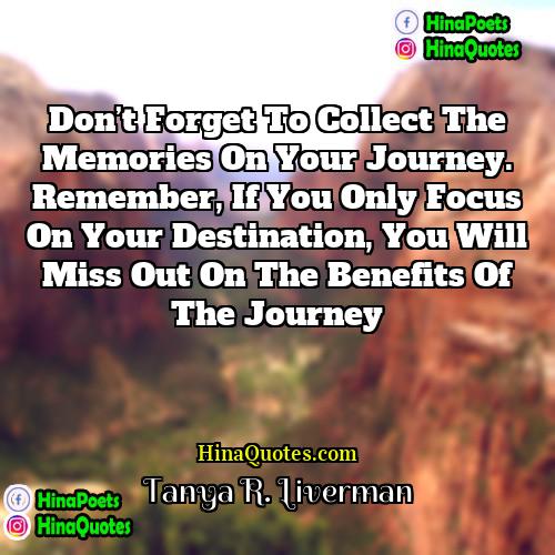 Tanya R Liverman Quotes | Don’t forget to collect the memories on