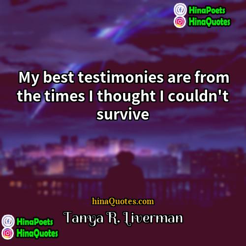 Tanya R Liverman Quotes | My best testimonies are from the times