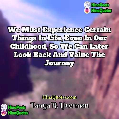 Tanya R Liverman Quotes | We must experience certain things in life,
