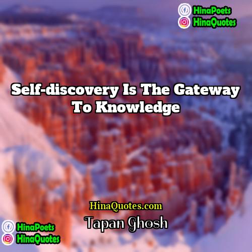 Tapan Ghosh Quotes | Self-discovery is the gateway to knowledge.
 