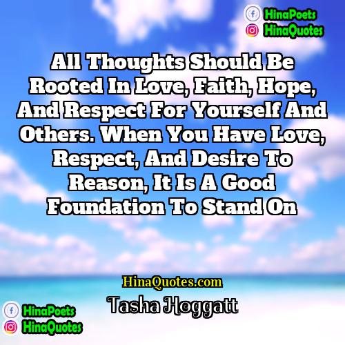 Tasha Hoggatt Quotes | All thoughts should be rooted in love,