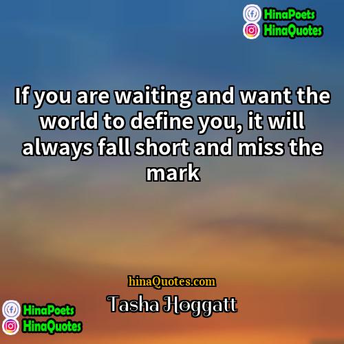 Tasha Hoggatt Quotes | If you are waiting and want the