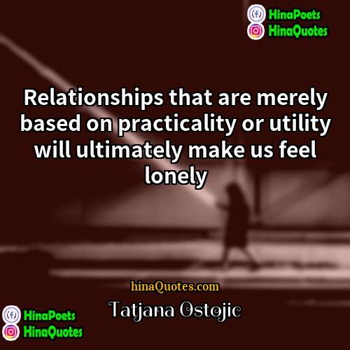 Tatjana Ostojic Quotes | Relationships that are merely based on practicality