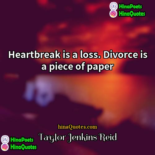 Taylor Jenkins Reid Quotes | Heartbreak is a loss. Divorce is a