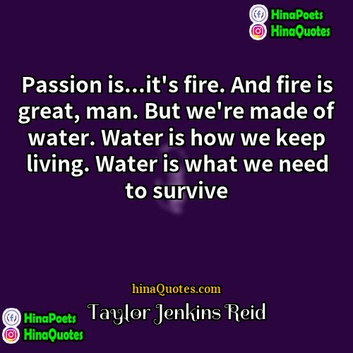 Taylor Jenkins Reid Quotes | Passion is...it's fire. And fire is great,