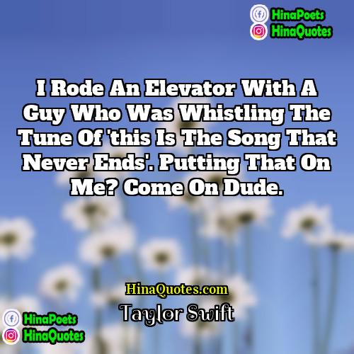 Taylor Swift Quotes | I rode an elevator with a guy