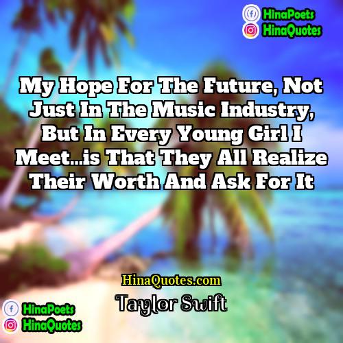 Taylor Swift Quotes | My hope for the future, not just