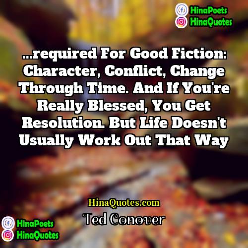 Ted Conover Quotes | ...required for good fiction: character, conflict, change